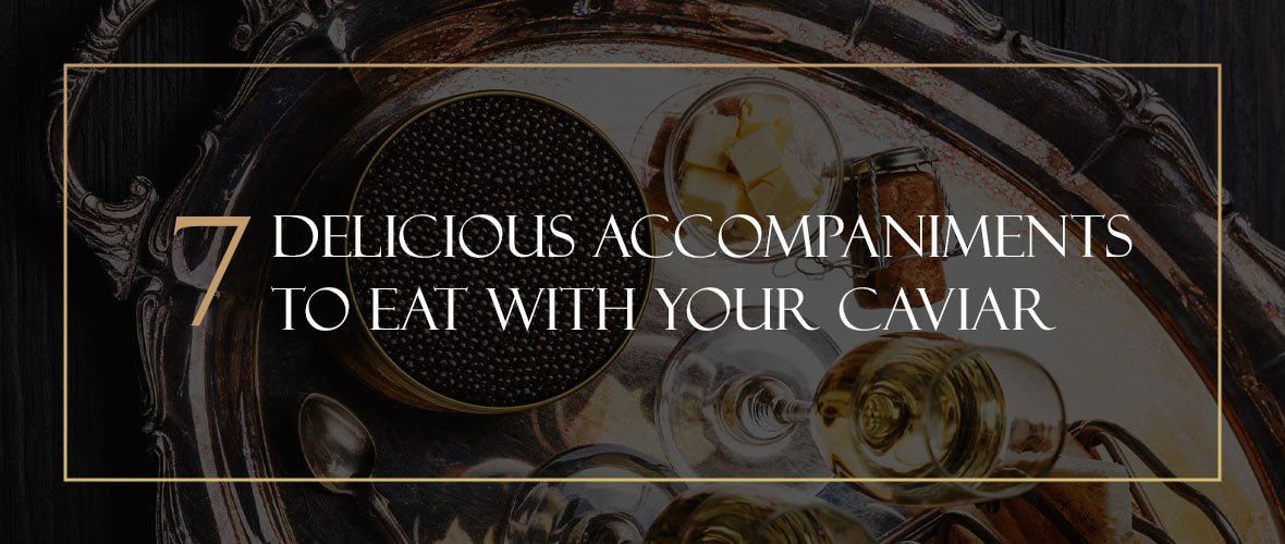 7 Delicious Accompaniments to Eat With Your Caviar