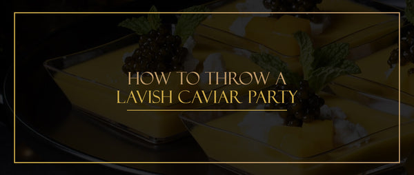 How to throw a lavish caviar party