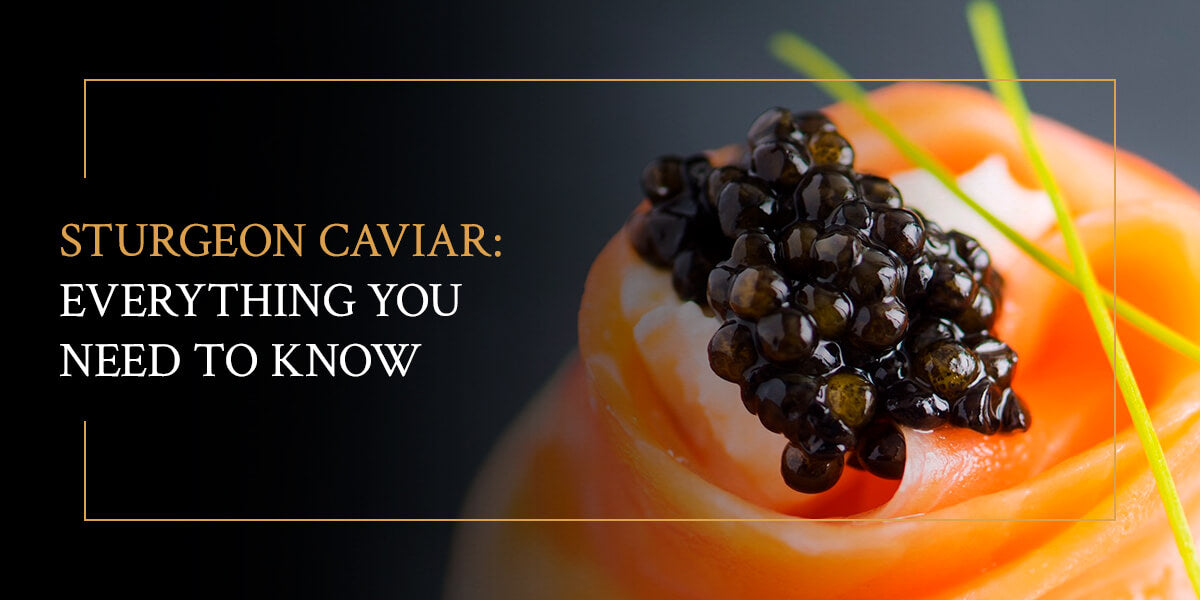 Sturgeon Caviar: Everything You Need to Know
