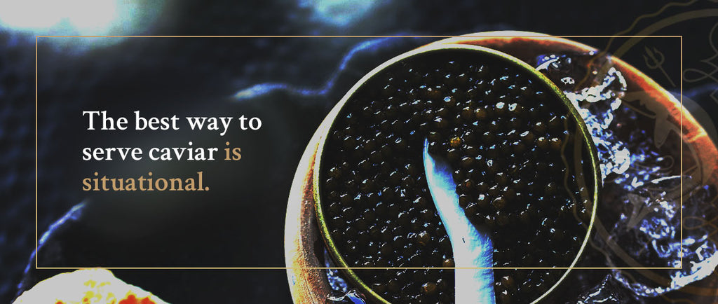 The best way to serve caviar is situational