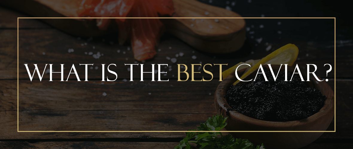 What Is the Best Caviar?